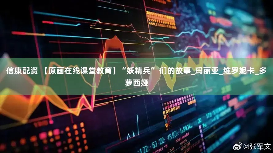 信康配资 【原画在线课堂教育】“妖精兵” 们的故事_玛丽亚_维罗妮卡_多萝西娅