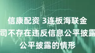 信康配资 3连板海联金汇：公司不存在违反信息公平披露的情形