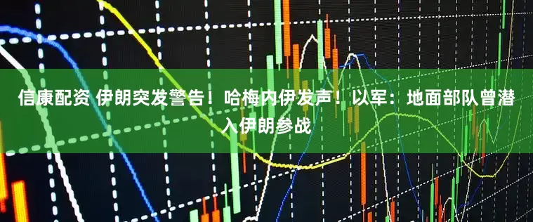 信康配资 伊朗突发警告！哈梅内伊发声！以军：地面部队曾潜入伊朗参战