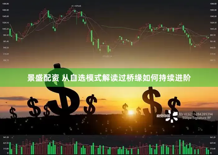 景盛配资 从自选模式解读过桥缘如何持续进阶